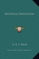 Mystical Initiation di G. R. S. Mead edito da Kessinger Publishing