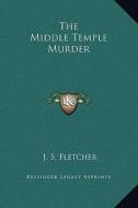 The Middle Temple Murder di J. S. Fletcher edito da Kessinger Publishing