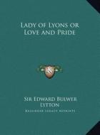 Lady of Lyons or Love and Pride di Edward Bulwer Lytton edito da Kessinger Publishing