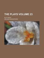 The Plays; In 37 Parts Volume 23 di United States General Accounting Office, William Shakespeare edito da Rarebooksclub.com