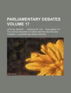 Parliamentary Debates Volume 17; Official Report Session of the Parliament of the United Kingdom of Great Britain and Ireland di Thomas C. Hansard edito da Rarebooksclub.com