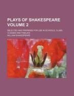 Plays of Shakespeare Volume 2; Selected and Prepared for Use in Schools, Clubs, Classes and Families di William Shakespeare edito da Rarebooksclub.com