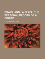 Brazil and La Plata; The Personal Record of a Cruise di A. M. C. S. Stewart edito da Rarebooksclub.com