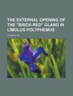 The External Opening of the Brick-Red Gland in Limulus Polyphemus di Tower R. W edito da Rarebooksclub.com