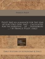 Pigot 1662 An Almanack For The Year Of O di Francis Pigot edito da Proquest, Eebo Editions