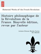 Histoire Philosophique De La Re Volution De La France. Nouvelle E Dition, Revue Par L'auteur di Antoine Etienne Nico Fantin Des Odoards edito da British Library, Historical Print Editions