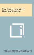 The Christian Must Have an Answer di Thomas Bruce McDormand edito da Literary Licensing, LLC