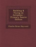 Building & Flying an Aeroplane di Charles Brian Hayward edito da Nabu Press