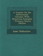 A Treatise on the Differential Calculus: With Numerous Examples di Isaac Todhunter edito da Nabu Press