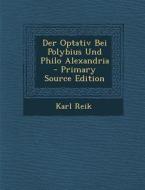 Der Optativ Bei Polybius Und Philo Alexandria di Karl Reik edito da Nabu Press