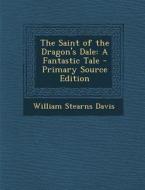 The Saint of the Dragon's Dale: A Fantastic Tale di William Stearns Davis edito da Nabu Press