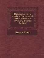 Middlemarch: A Study of Provincial Life Volume 1 di George Eliot edito da Nabu Press