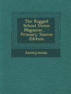 The Ragged School Union Magazine... di Anonymous edito da Nabu Press