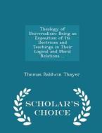 Theology Of Universalism di Thomas Baldwin Thayer edito da Scholar's Choice