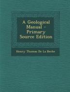 A Geological Manual - Primary Source Edition di Henry Thomas De La Beche edito da Nabu Press