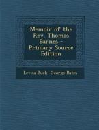 Memoir of the REV. Thomas Barnes - Primary Source Edition di Levisa Buck, George Bates edito da Nabu Press