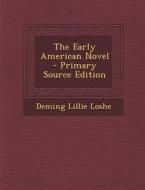 The Early American Novel di Deming Lillie Loshe edito da Nabu Press
