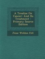 A Treatise on Cancer: And Its Treatment - Primary Source Edition di Jesse Weldon Fell edito da Nabu Press