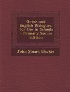 Greek and English Dialogues, for Use in Schools - Primary Source Edition di John Stuart Blackie edito da Nabu Press