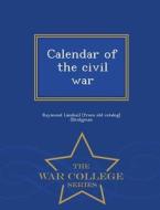 Calendar Of The Civil War - War College Series di Raymond Landon From Old Cat Bridgman edito da War College Series