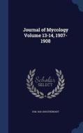 Journal Of Mycology Volume 13-14, 1907-1908 di B M 1818-1904 Everhart edito da Sagwan Press