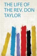 The Life of the Rev. Don Taylor edito da HardPress Publishing