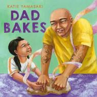 Dad Bakes di Katie Yamasaki edito da WW Norton & Co