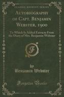 Autobiography Of Capt. Benjamin Webster, 1900 di Benjamin Webster edito da Forgotten Books