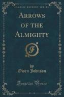 Arrows Of The Almighty (classic Reprint) di Owen Johnson edito da Forgotten Books