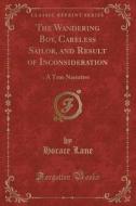 The Wandering Boy, Careless Sailor, And Result Of Inconsideration di Horace Lane edito da Forgotten Books