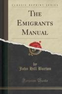 The Emigrants Manual (classic Reprint) di John Hill Burton edito da Forgotten Books