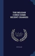 The Belgian Congo Some Recent Changes di Ruth Slade edito da Sagwan Press