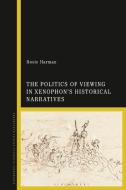 The Politics of Viewing in Xenophon's Historical Narratives di Rosie Harman edito da BLOOMSBURY ACADEMIC