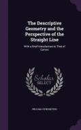 The Descriptive Geometry And The Perspective Of The Straight Line di William John Meyers edito da Palala Press