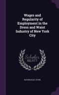 Wages And Regularity Of Employment In The Dress And Waist Industry Of New York City di Nahum Isaac Stone edito da Palala Press