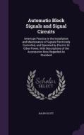 Automatic Block Signals And Signal Circuits di Ralph Scott edito da Palala Press