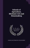 Schools Of Agriculture, Mechanic Arts And Homemaking di George Alan From Old Catalog Works edito da Palala Press