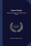 Linear Groups: With an Exposition of the Galois Field Theory di Leonard Eugene Dickson edito da CHIZINE PUBN