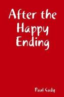After The Happy Ending di Paul Cady edito da Lulu.com