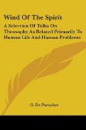 Wind of the Spirit: A Selection of Talks on Theosophy as Related Primarily to Human Life and Human Problems di G. De Purucker edito da Kessinger Publishing