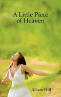 A Little Piece Of Heaven di Alison Hill edito da Outskirts Press