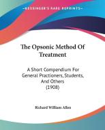 The Opsonic Method of Treatment: A Short Compendium for General Practioners, Students, and Others (1908) di Richard William Allen edito da Kessinger Publishing