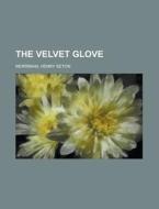 The Velvet Glove di Henry Seton Merriman edito da Rarebooksclub.com