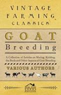 Goat Breeding - A Collection of Articles on Mating, Kidding, the Buck and Other Aspects of Goat Breeding di Various edito da Read Books