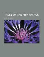 Tales Of The Fish Patrol di Jack London edito da General Books Llc