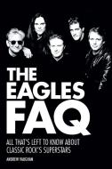 The Eagles FAQ di Andrew Vaughan edito da Rowman & Littlefield
