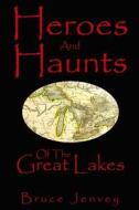 Heroes and Haunts of the Great Lakes di Bruce Jenvey edito da Createspace