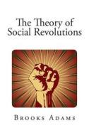 The Theory of Social Revolutions di Brooks Adams edito da Createspace