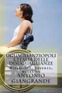 Uguaglianziopoli L'Italia Delle Disuguaglianze: Poverta, Malattia, Disabilita di Antonio Giangrande edito da Createspace