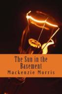 The Sun in the Basement: A Collection di MacKenzie Morris edito da Createspace